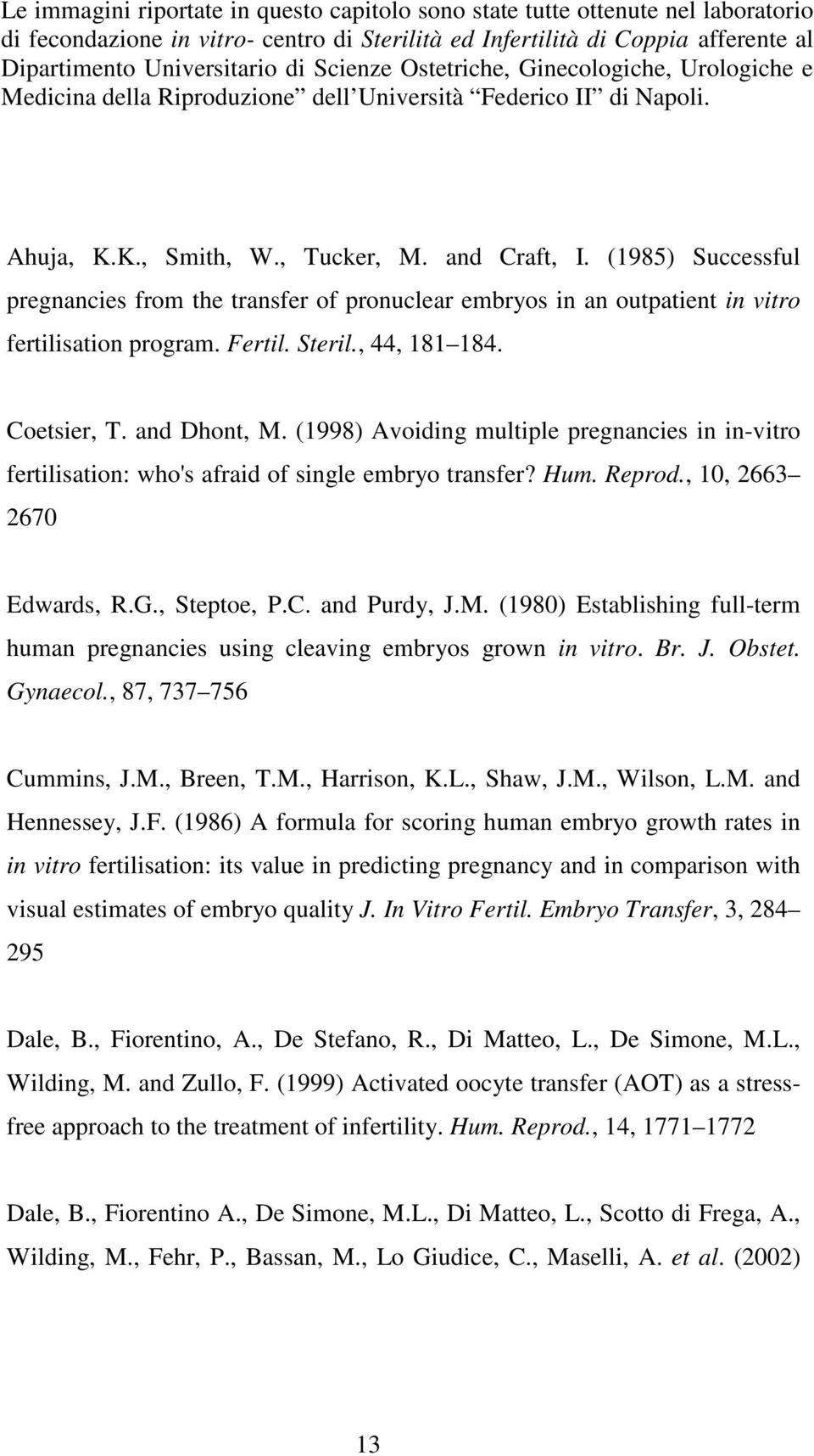 (1985) Successful pregnancies from the transfer of pronuclear embryos in an outpatient in vitro fertilisation program. Fertil. Steril., 44, 181 184. Coetsier, T. and Dhont, M.