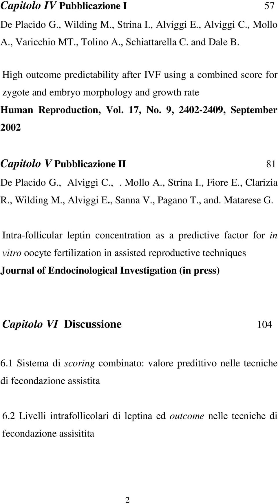 9, 2402-2409, September 2002 Capitolo V Pubblicazione II 81 De Placido G., Alviggi C.,. Mollo A., Strina I., Fiore E., Clarizia R., Wilding M., Alviggi E., Sanna V., Pagano T., and. Matarese G.