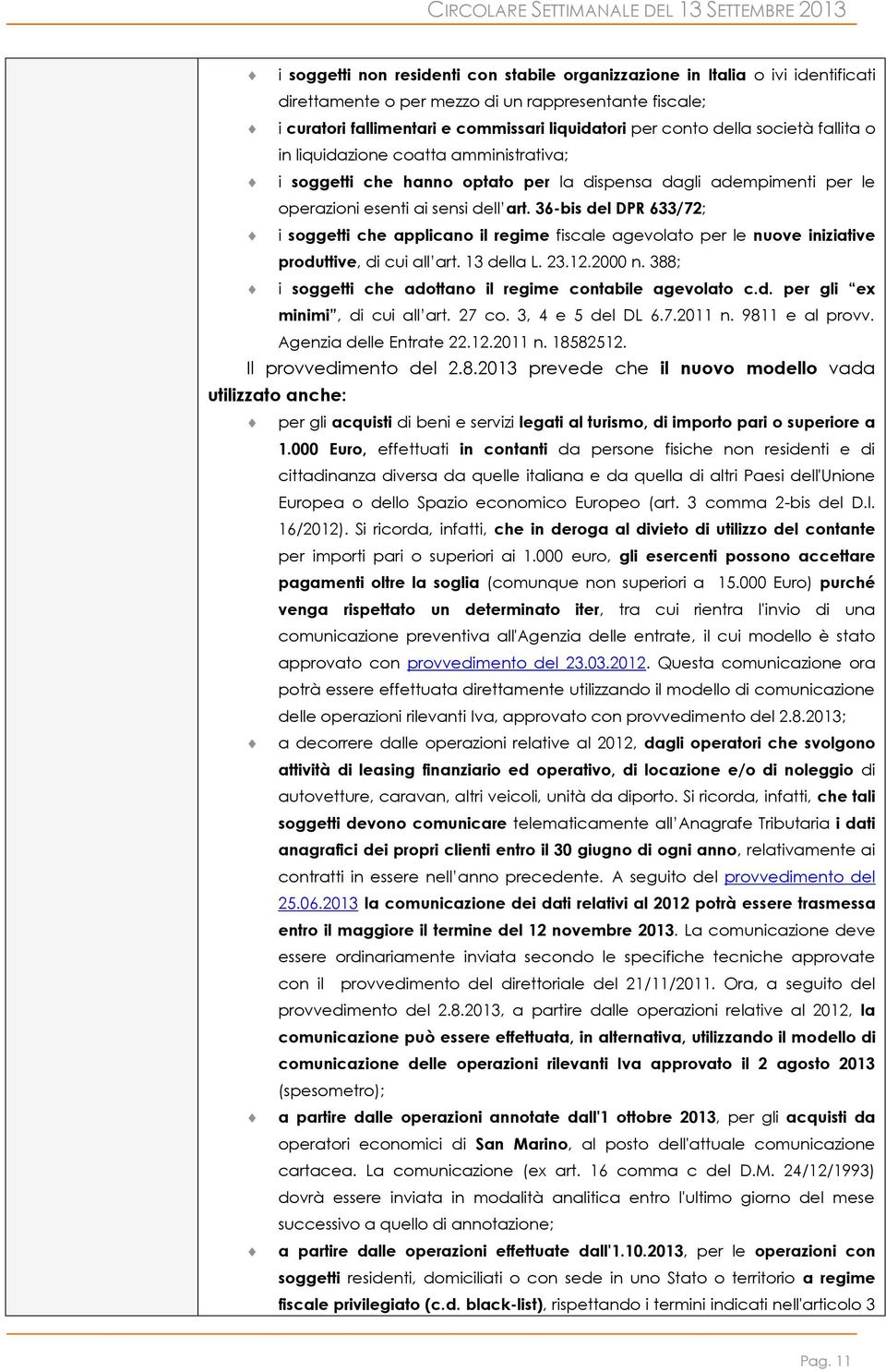 36-bis del DPR 633/72; i soggetti che applicano il regime fiscale agevolato per le nuove iniziative produttive, di cui all art. 13 della L. 23.12.2000 n.