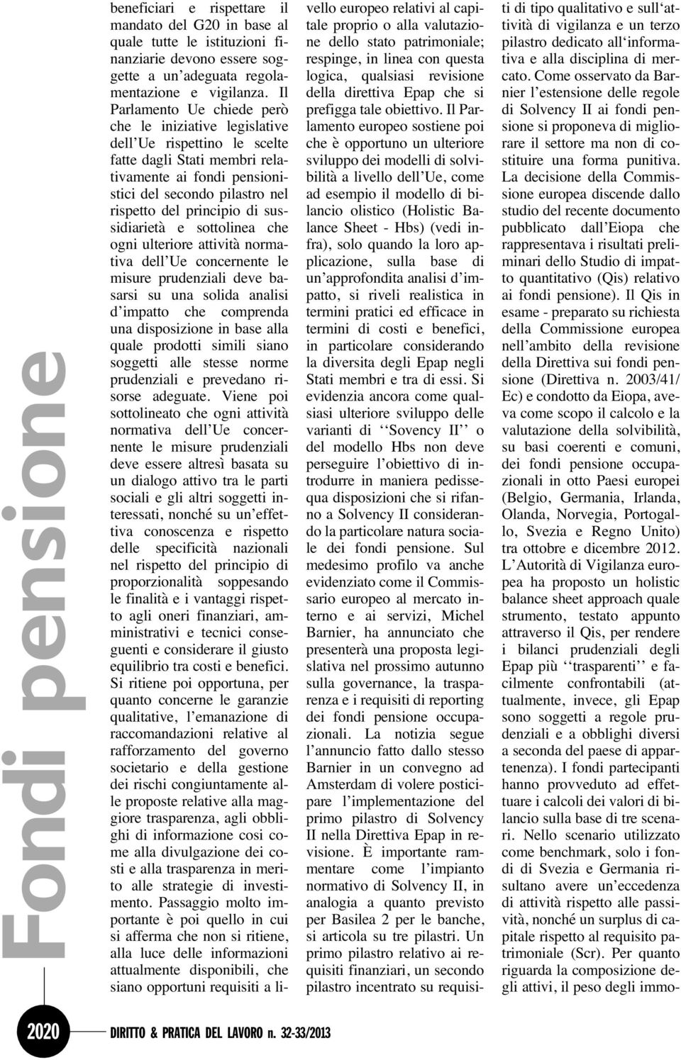 di sussidiarietà e sottolinea che ogni ulteriore attività normativa dell Ue concernente le misure prudenziali deve basarsi su una solida analisi d impatto che comprenda una disposizione in base alla