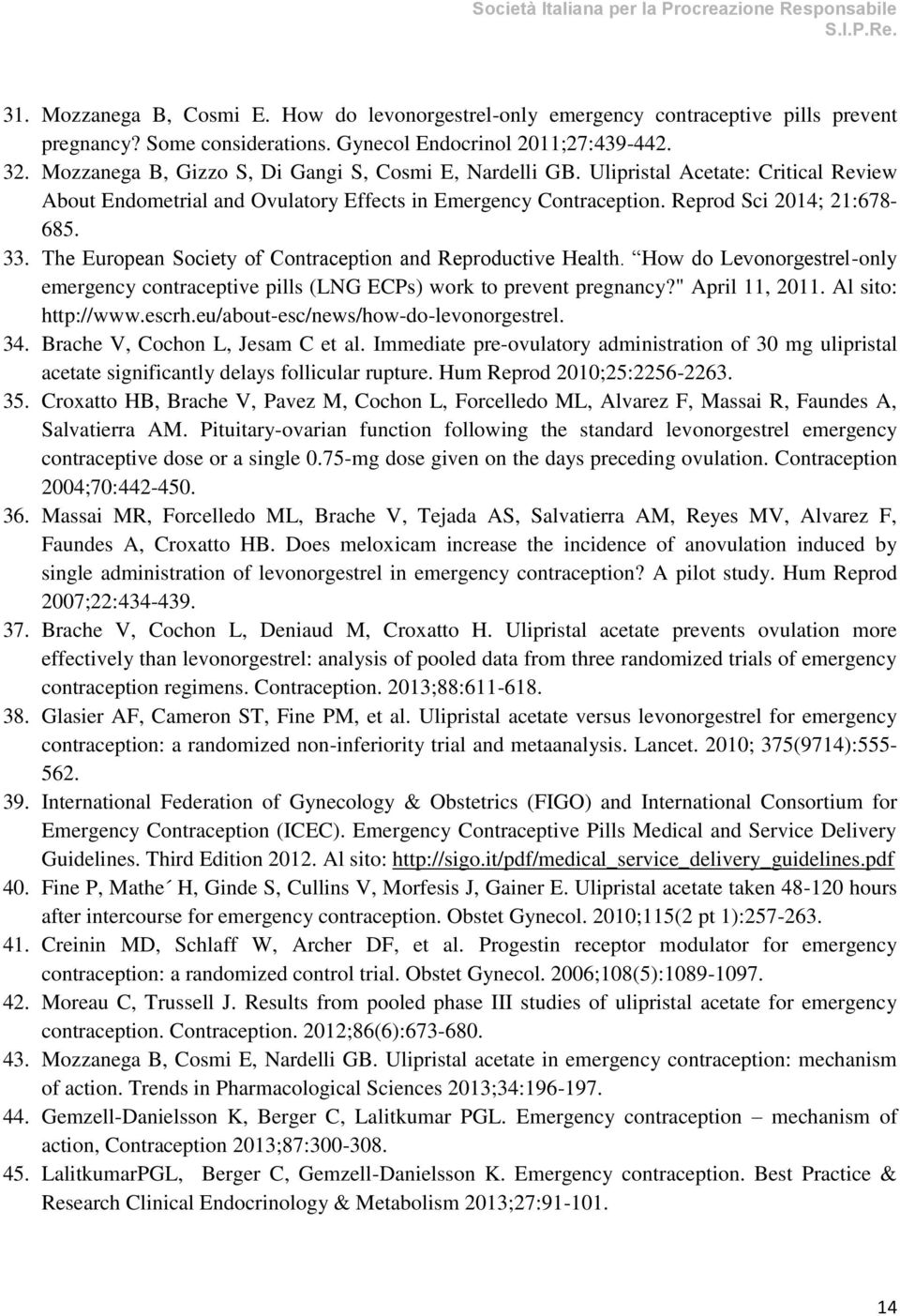 The European Society of Contraception and Reproductive Health. How do Levonorgestrel-only emergency contraceptive pills (LNG ECPs) work to prevent pregnancy?" April 11, 2011. Al sito: http://www.