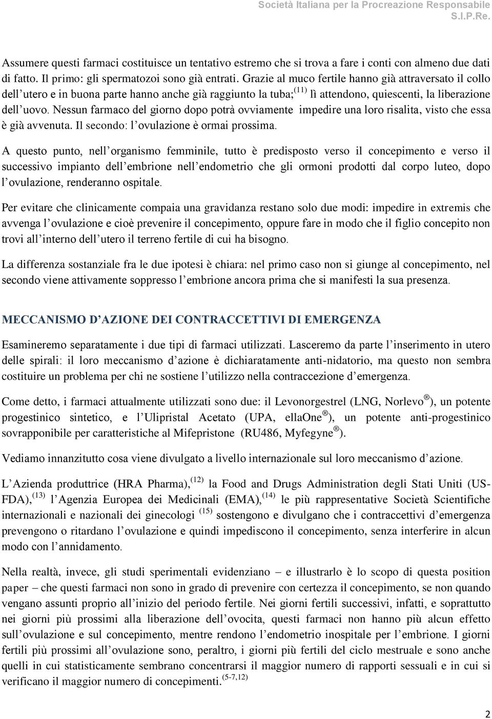 Nessun farmaco del giorno dopo potrà ovviamente impedire una loro risalita, visto che essa è già avvenuta. Il secondo: l ovulazione è ormai prossima.