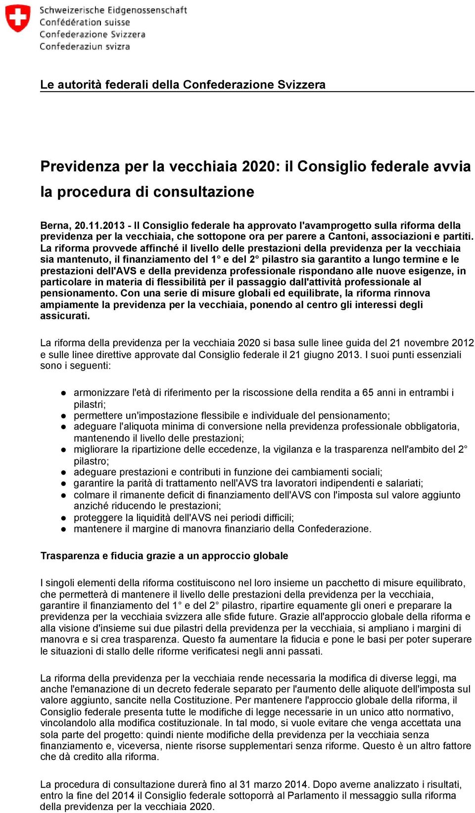 La riforma provvede affinché il livello delle prestazioni della previdenza per la vecchiaia sia mantenuto, il finanziamento del 1 e del 2 pilastro sia garantito a lungo termine e le prestazioni