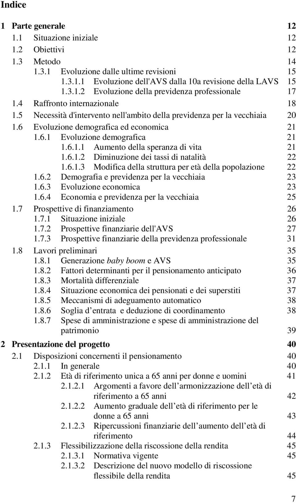 6.1.2 Diminuzione dei tassi di natalità 22 1.6.1.3 Modifica della struttura per età della popolazione 22 1.6.2 Demografia e previdenza per la vecchiaia 23 1.6.3 Evoluzione economica 23 1.6.4 Economia e previdenza per la vecchiaia 25 1.