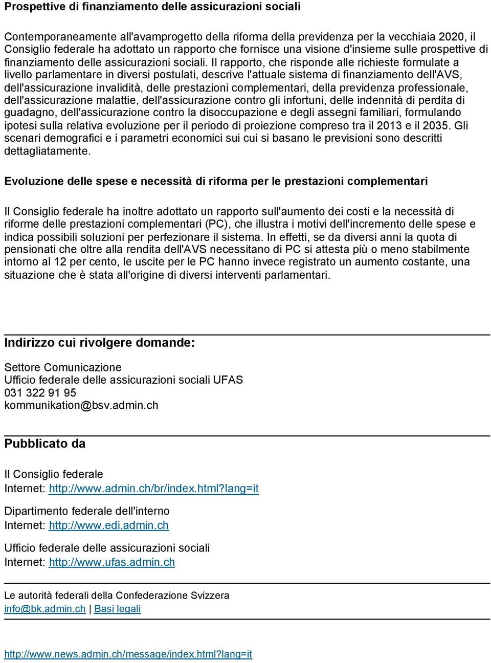 Il rapporto, che risponde alle richieste formulate a livello parlamentare in diversi postulati, descrive l'attuale sistema di finanziamento dell'avs, dell'assicurazione invalidità, delle prestazioni