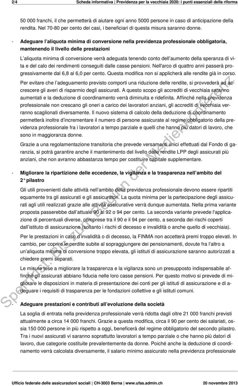 - Adeguare l aliquota minima di conversione nella previdenza professionale obbligatoria, mantenendo il livello delle prestazioni L aliquota minima di conversione verrà adeguata tenendo conto dell