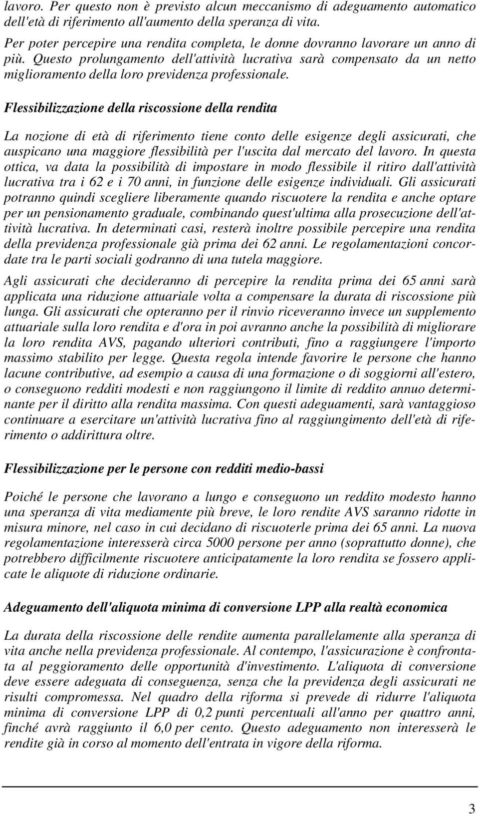 Questo prolungamento dell'attività lucrativa sarà compensato da un netto miglioramento della loro previdenza professionale.