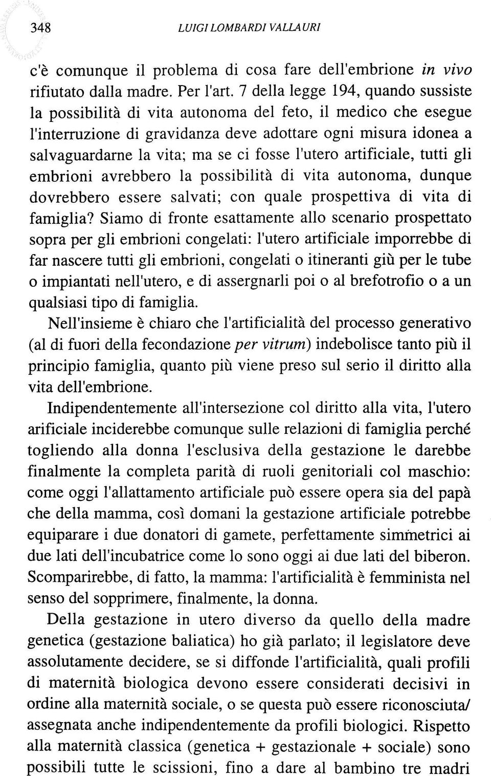 fosse l'utero artificiale, tutti gli embrioni avrebbero la possibilità di vita autonoma, dunque dovrebbero essere salvati; con quale prospettiva di vita di famiglia?