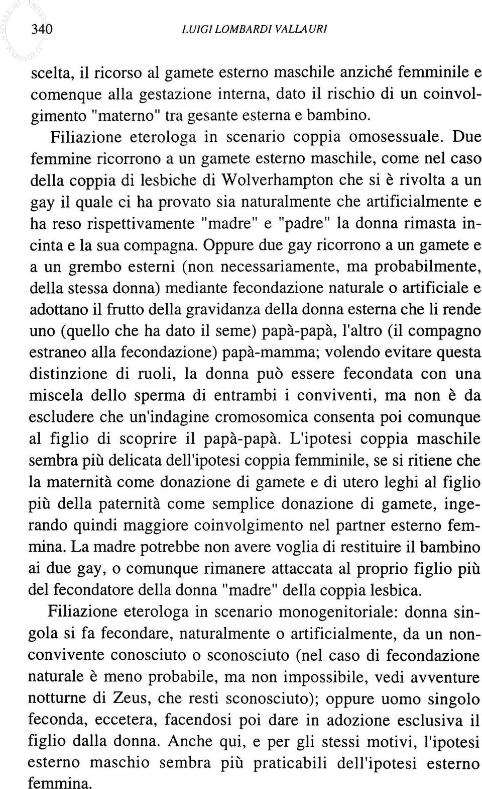 Due femmine ricorrono a un gamete esterno maschile, come nel caso della coppia di lesbiche di Wolverhampton che si è rivolta a un gay il quale ci ha provato sia naturalmente che artificialmente e ha