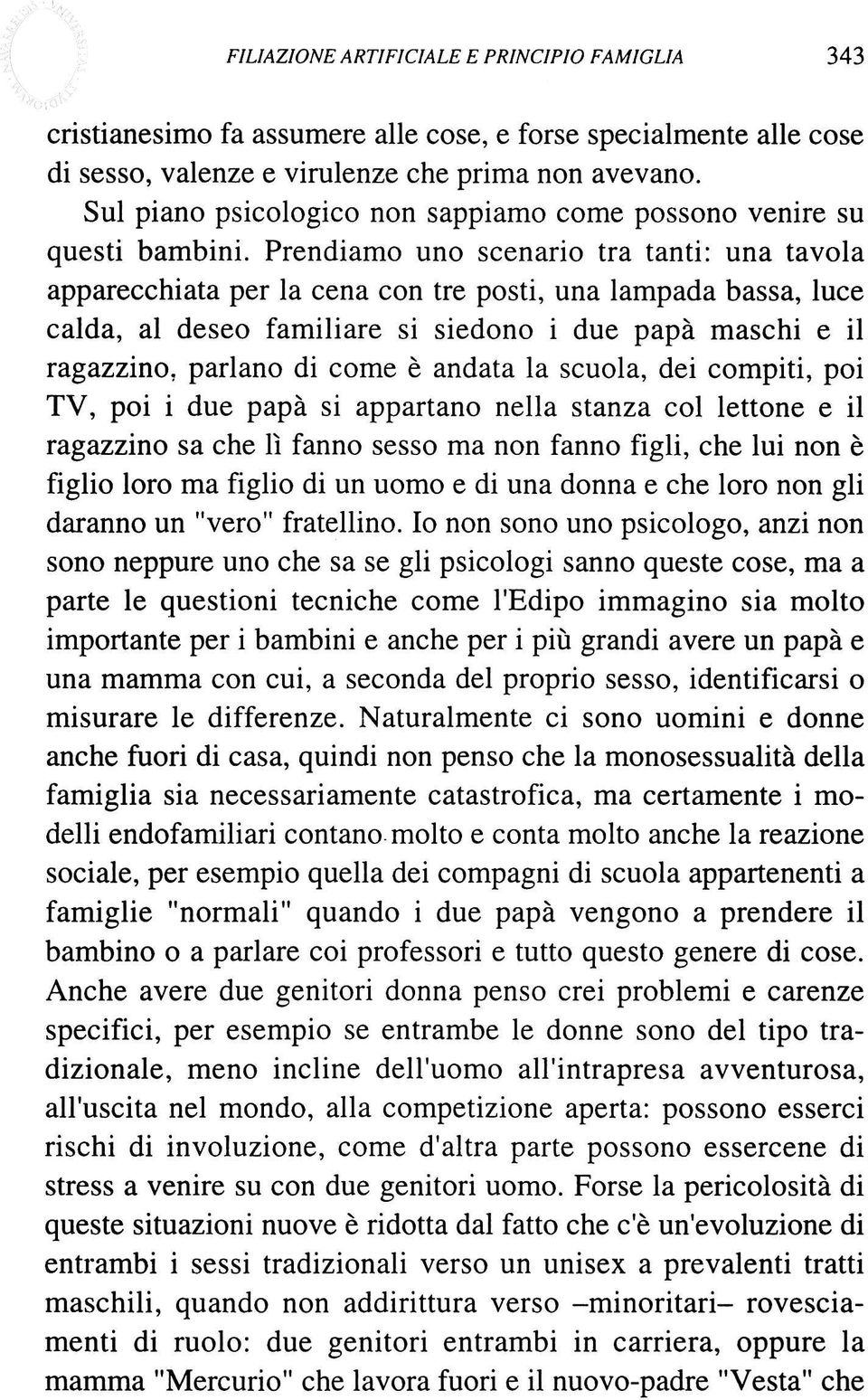 Prendiamo uno scenario tra tanti: una tavola apparecchiata per la cena con tre posti, una lampada bassa, luce calda, al deseo familiare si siedono i due papà maschi e il ragazzino, parlano di come è