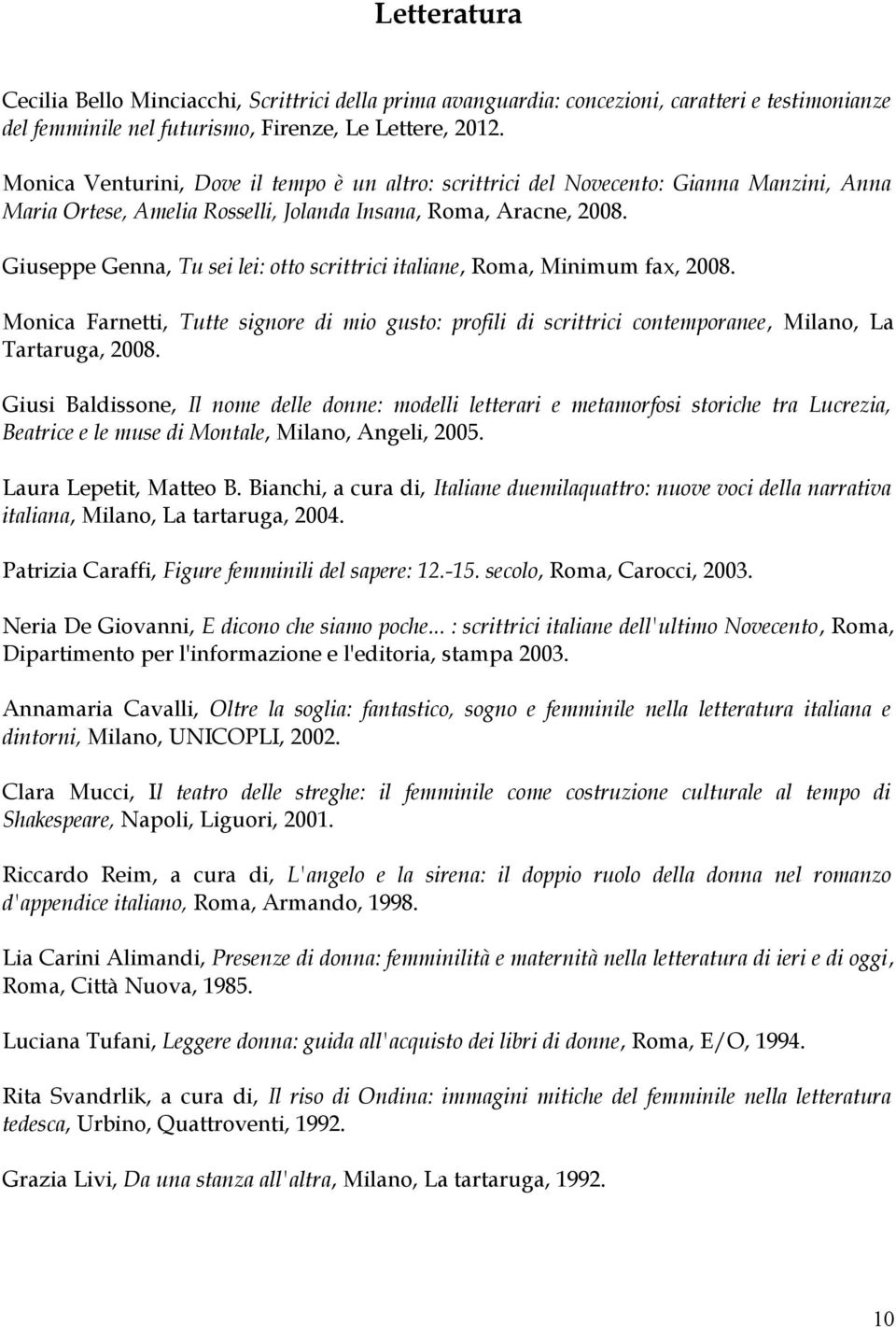 Giuseppe Genna, Tu sei lei: otto scrittrici italiane, Roma, Minimum fax, 2008. Monica Farnetti, Tutte signore di mio gusto: profili di scrittrici contemporanee, Milano, La Tartaruga, 2008.