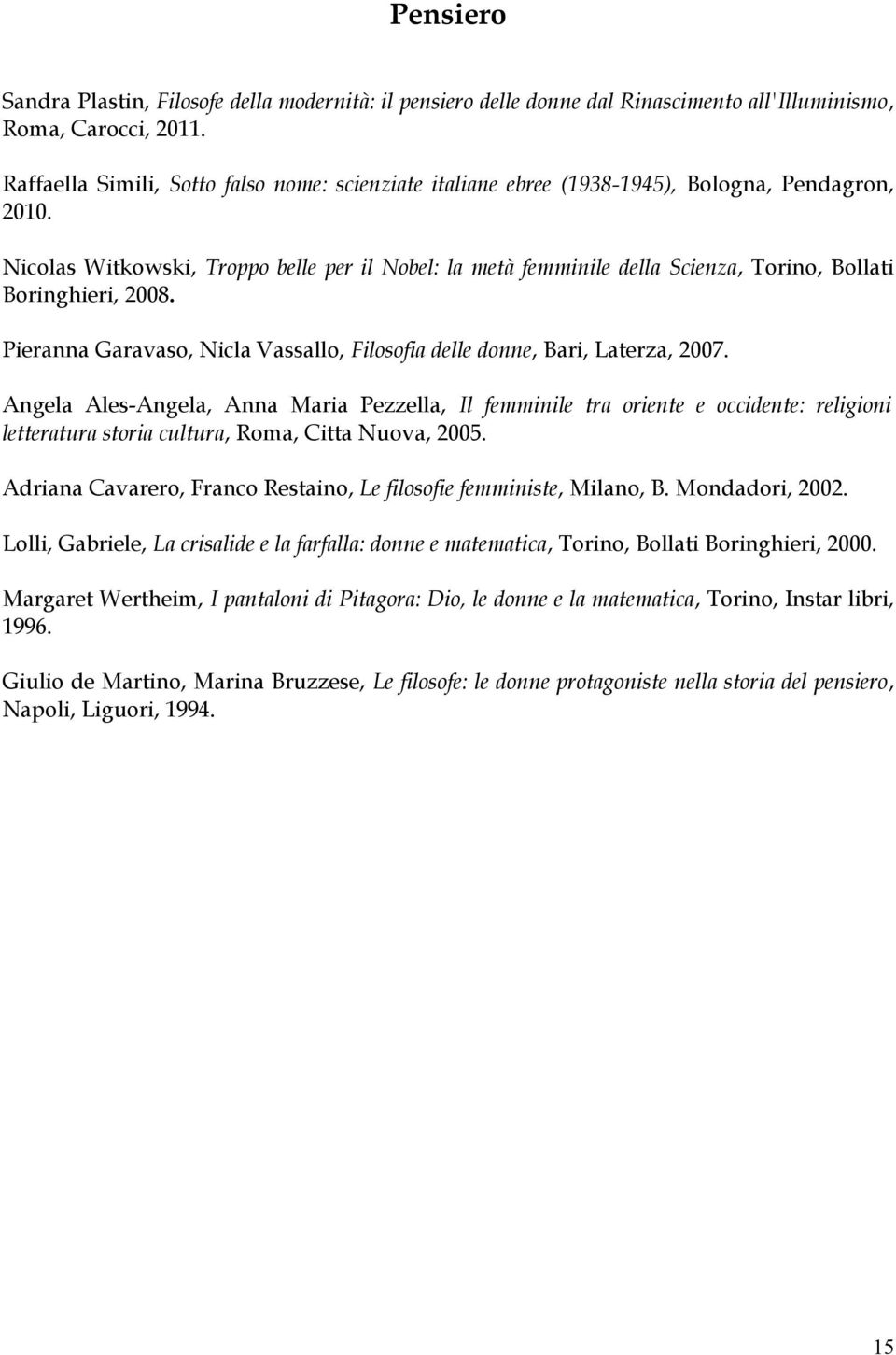 Nicolas Witkowski, Troppo belle per il Nobel: la metà femminile della Scienza, Torino, Bollati Boringhieri, 2008. Pieranna Garavaso, Nicla Vassallo, Filosofia delle donne, Bari, Laterza, 2007.