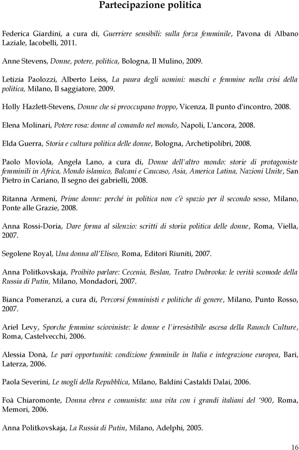 Holly Hazlett-Stevens, Donne che si preoccupano troppo, Vicenza, Il punto d'incontro, 2008. Elena Molinari, Potere rosa: donne al comando nel mondo, Napoli, L'ancora, 2008.