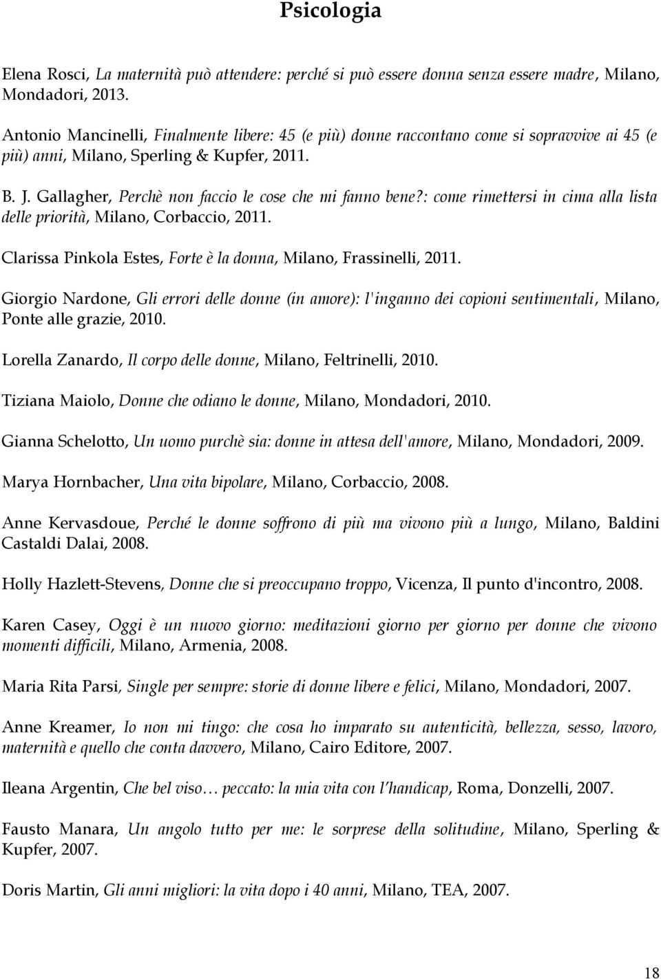: come rimettersi in cima alla lista delle priorità, Milano, Corbaccio, 2011. Clarissa Pinkola Estes, Forte è la donna, Milano, Frassinelli, 2011.