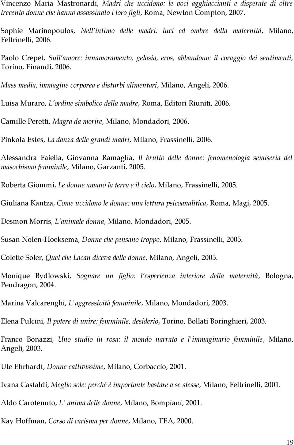 Paolo Crepet, Sull amore: innamoramento, gelosia, eros, abbandono: il coraggio dei sentimenti, Torino, Einaudi, 2006. Mass media, immagine corporea e disturbi alimentari, Milano, Angeli, 2006.