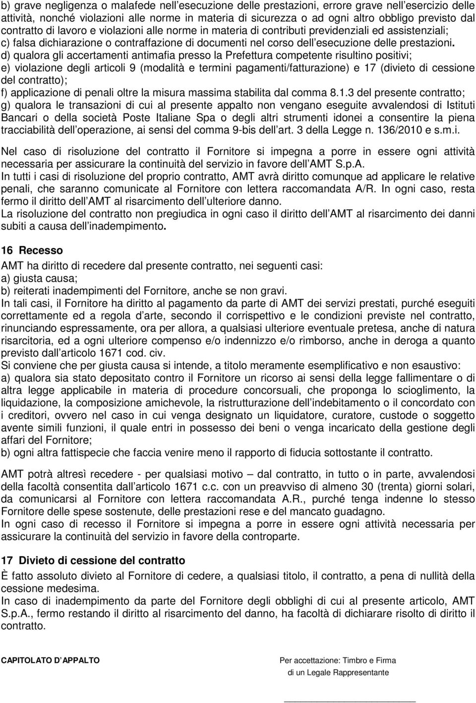 d) qualora gli accertamenti antimafia presso la Prefettura competente risultino positivi; e) violazione degli articoli 9 (modalità e termini pagamenti/fatturazione) e 17 (divieto di cessione del