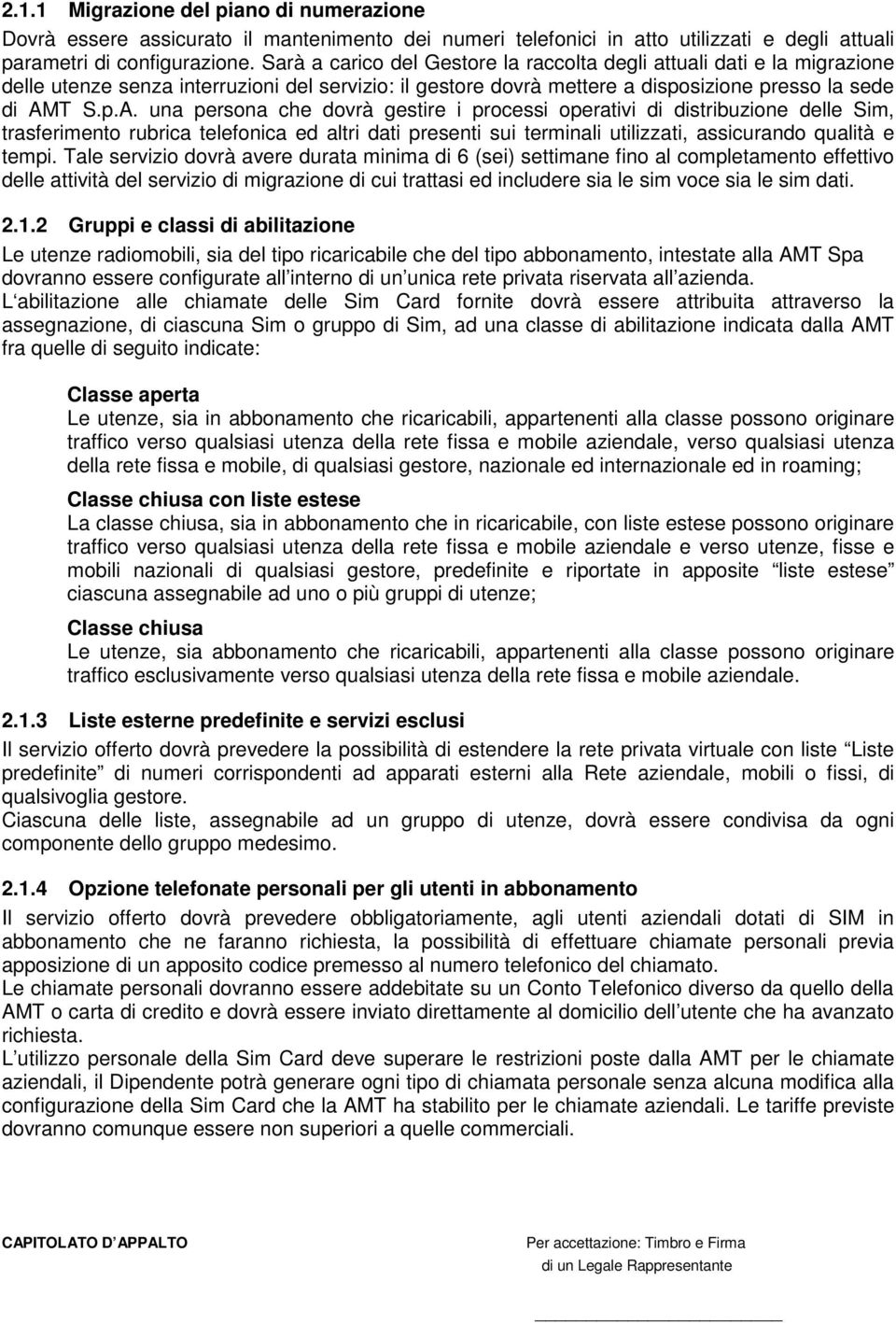 T S.p.A. una persona che dovrà gestire i processi operativi di distribuzione delle Sim, trasferimento rubrica telefonica ed altri dati presenti sui terminali utilizzati, assicurando qualità e tempi.