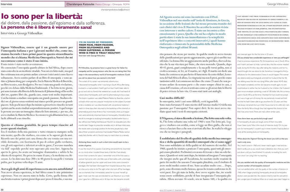 chiama Medicina Omeopatica. Vorrei che mi raccontasse come è stato il suo inizio. Il mio inizio è stato molto avventuroso.