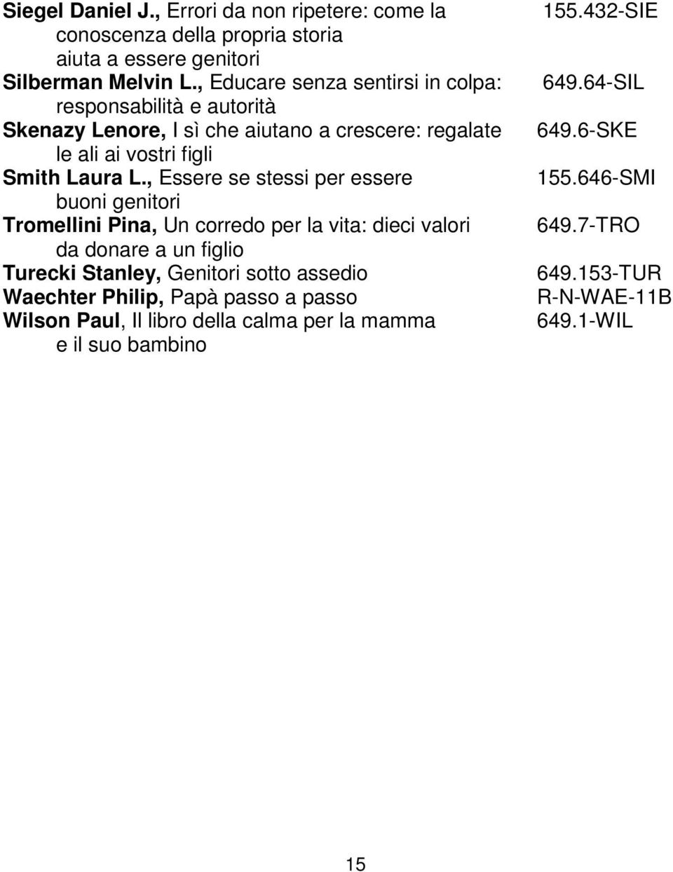 , Essere se stessi per essere buoni genitori Tromellini Pina, Un corredo per la vita: dieci valori da donare a un figlio Turecki Stanley, Genitori sotto