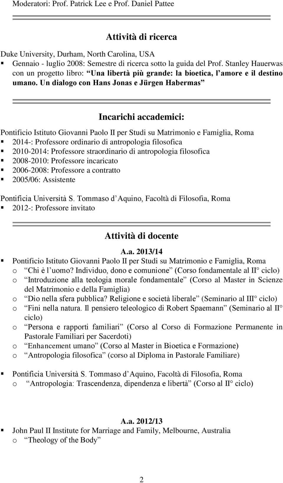 Un dialogo con Hans Jonas e Jürgen Habermas Incarichi accademici: Pontificio Istituto Giovanni Paolo II per Studi su Matrimonio e Famiglia, Roma 2014-: Professore ordinario di antropologia filosofica