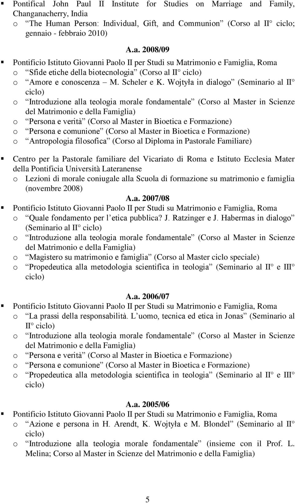 Wojtyła in dialogo (Seminario al II del Matrimonio e della Famiglia) o Persona e verità (Corso al Master in Bioetica e Formazione) o Persona e comunione (Corso al Master in Bioetica e Formazione) o