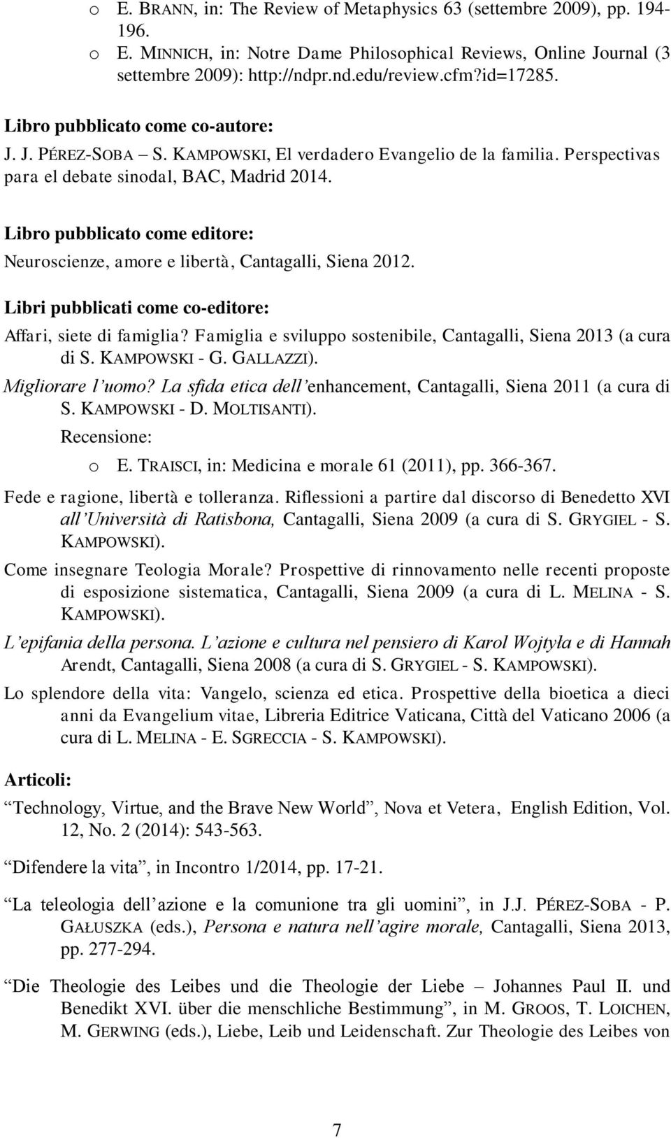 Libro pubblicato come editore: Neuroscienze, amore e libertà, Cantagalli, Siena 2012. Libri pubblicati come co-editore: Affari, siete di famiglia?