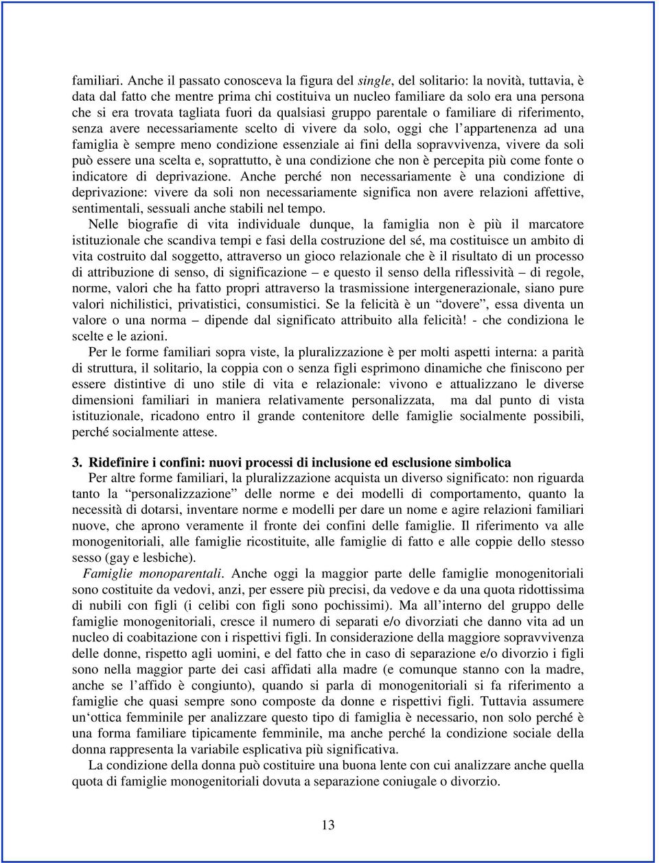 tagliata fuori da qualsiasi gruppo parentale o familiare di riferimento, senza avere necessariamente scelto di vivere da solo, oggi che l appartenenza ad una famiglia è sempre meno condizione