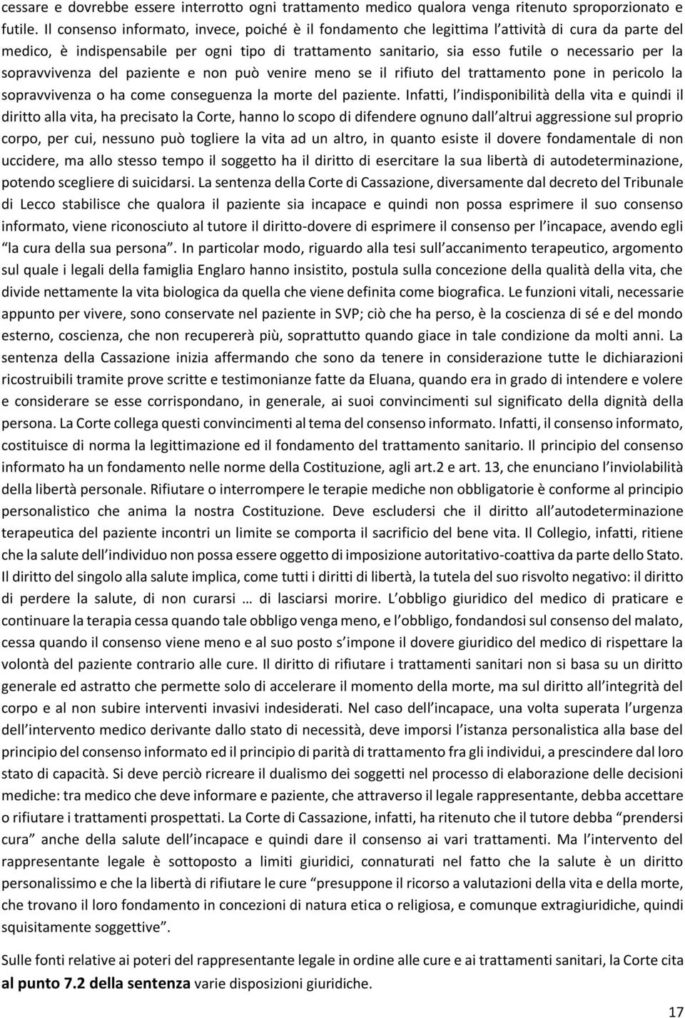 la sopravvivenza del paziente e non può venire meno se il rifiuto del trattamento pone in pericolo la sopravvivenza o ha come conseguenza la morte del paziente.