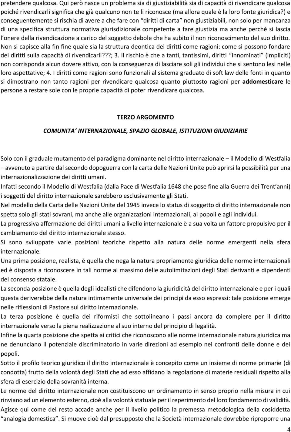 ) e conseguentemente si rischia di avere a che fare con diritti di carta non giustiziabili, non solo per mancanza di una specifica struttura normativa giurisdizionale competente a fare giustizia ma