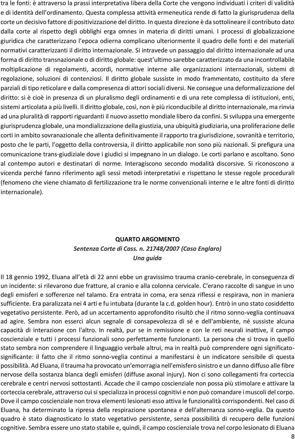 In questa direzione è da sottolineare il contributo dato dalla corte al rispetto degli obblighi erga omnes in materia di diritti umani.