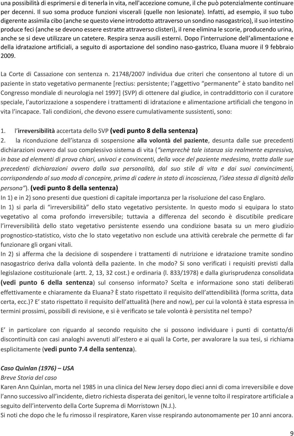 attraverso clisteri), il rene elimina le scorie, producendo urina, anche se si deve utilizzare un catetere. Respira senza ausili esterni.