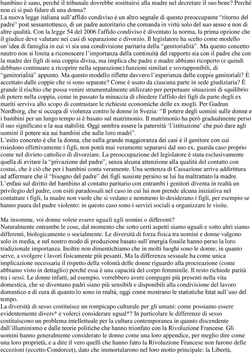 altre qualità. Con la legge 54 del 2006 l'affido condiviso è diventato la norma, la prima opzione che il giudice deve valutare nei casi di separazione e divorzio.