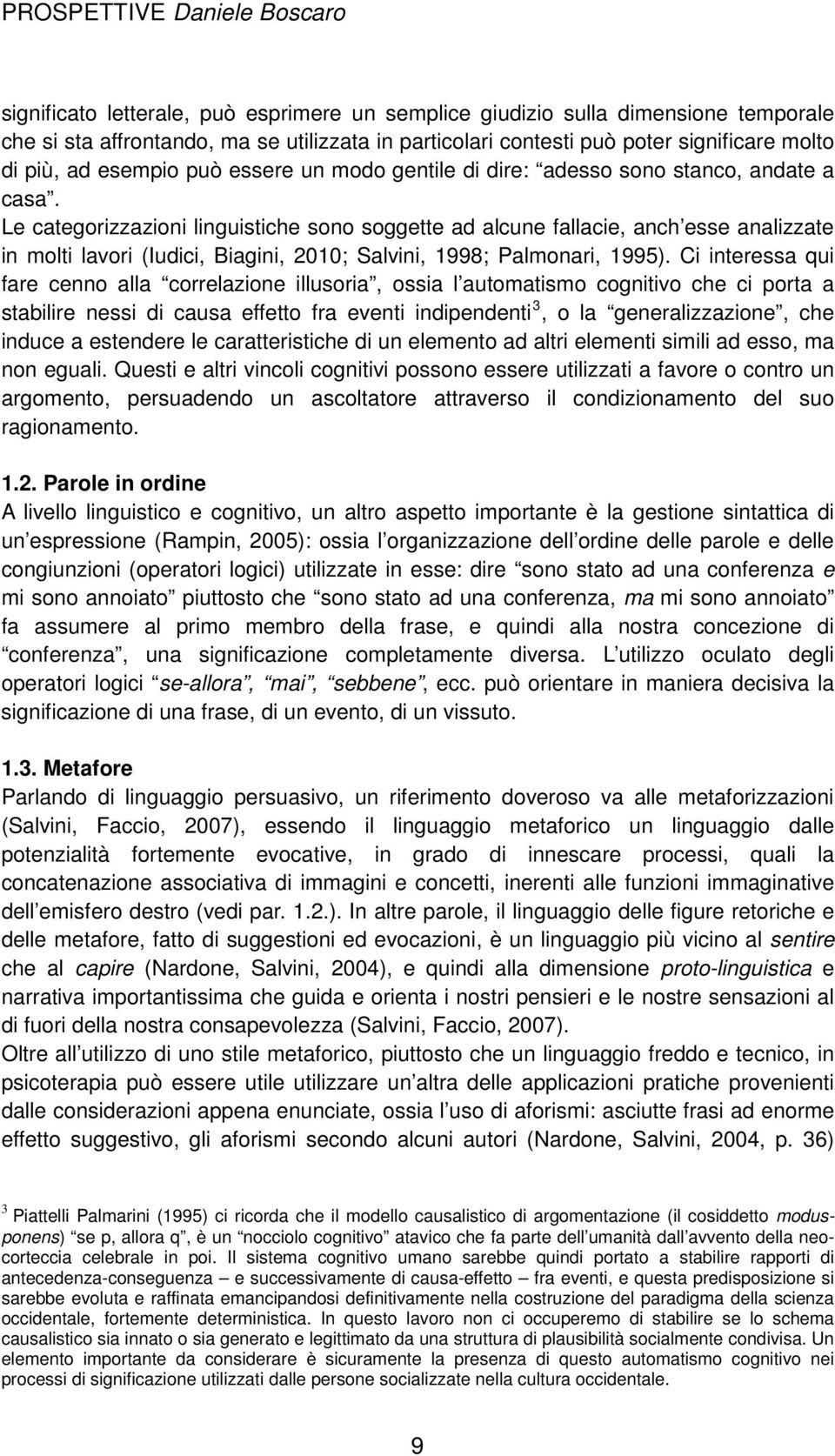 Le categorizzazioni linguistiche sono soggette ad alcune fallacie, anch esse analizzate in molti lavori (Iudici, Biagini, 2010; Salvini, 1998; Palmonari, 1995).