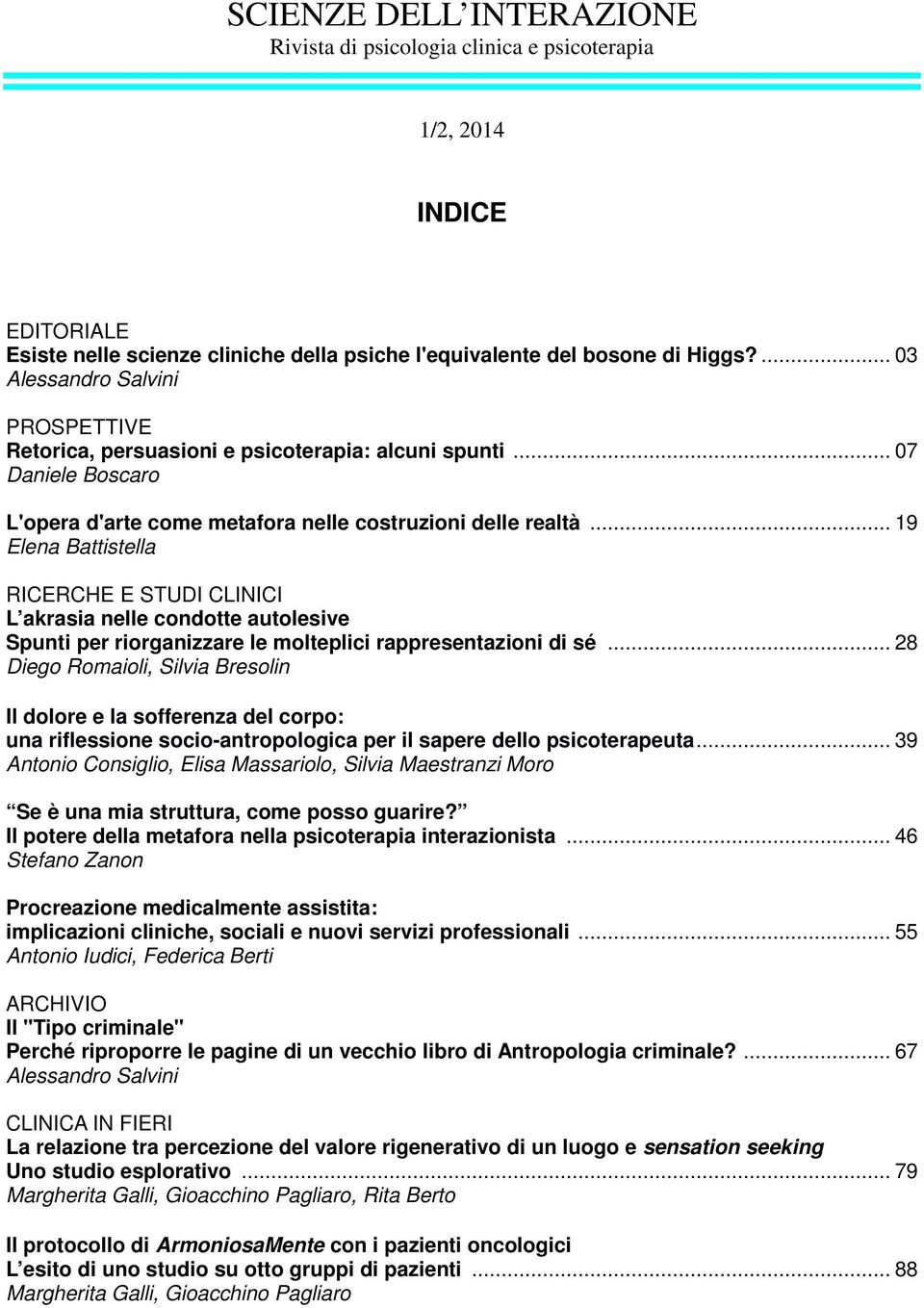 .. 19 Elena Battistella RICERCHE E STUDI CLINICI L akrasia nelle condotte autolesive Spunti per riorganizzare le molteplici rappresentazioni di sé.