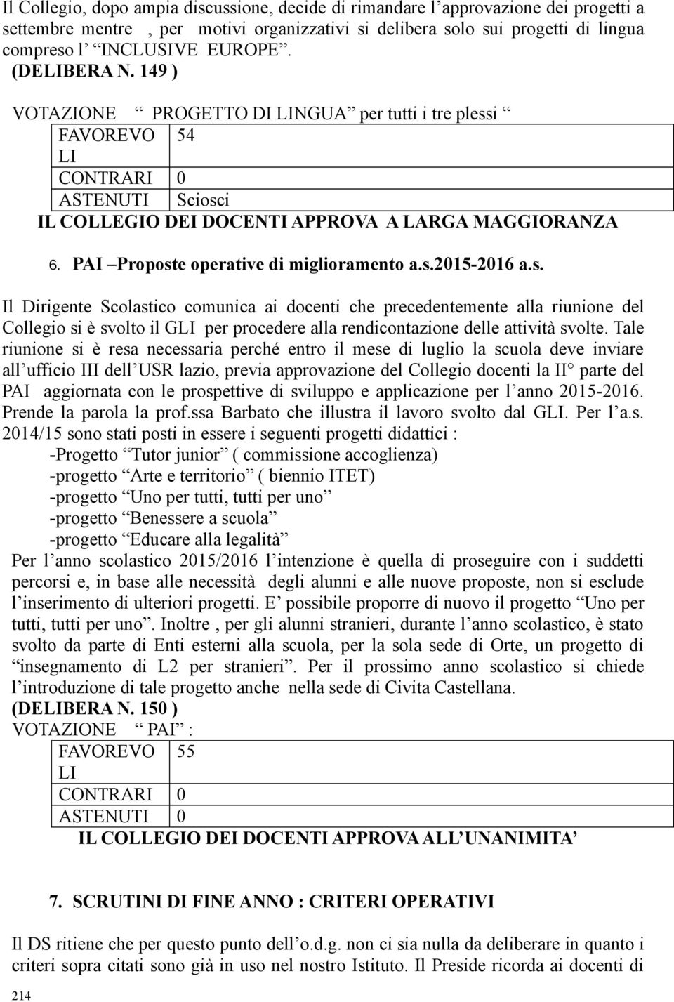 s. Il Dirigente Scolastico comunica ai docenti che precedentemente alla riunione del Collegio si è svolto il G per procedere alla rendicontazione delle attività svolte.