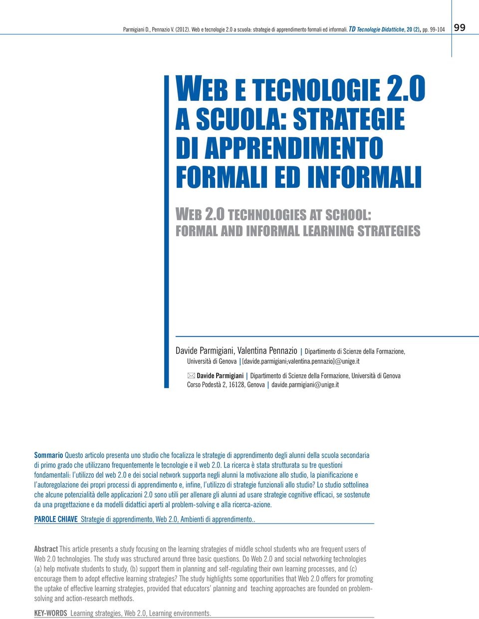 0 TECHNOLOGIES AT SCHOOL: FORMAL AND INFORMAL LEARNING STRATEGIES Davide Parmigiani, Valentina Pennazio Dipartimento di Scienze della Formazione, Università di Genova [davide.parmigiani;valentina.