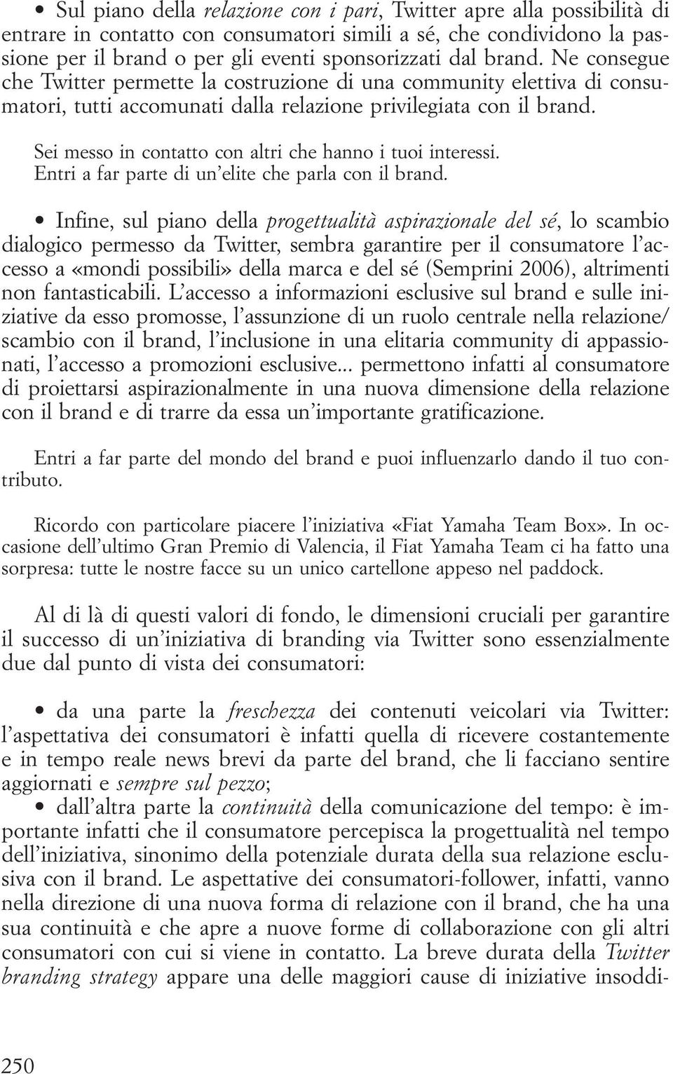 Sei messo in contatto con altri che hanno i tuoi interessi. Entri a far parte di un elite che parla con il brand.