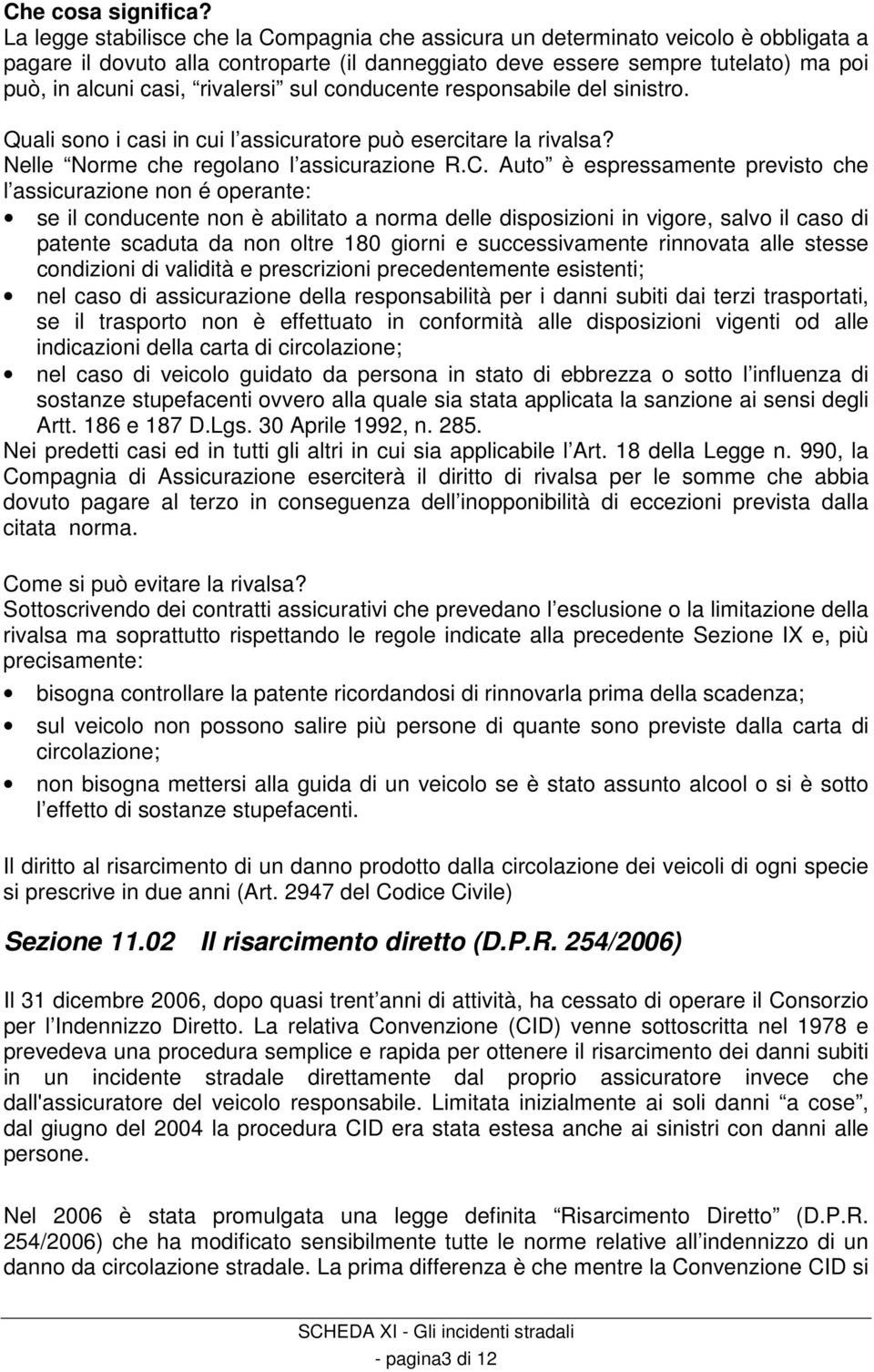 rivalersi sul conducente responsabile del sinistro. Quali sono i casi in cui l assicuratore può esercitare la rivalsa? Nelle Norme che regolano l assicurazione R.C.