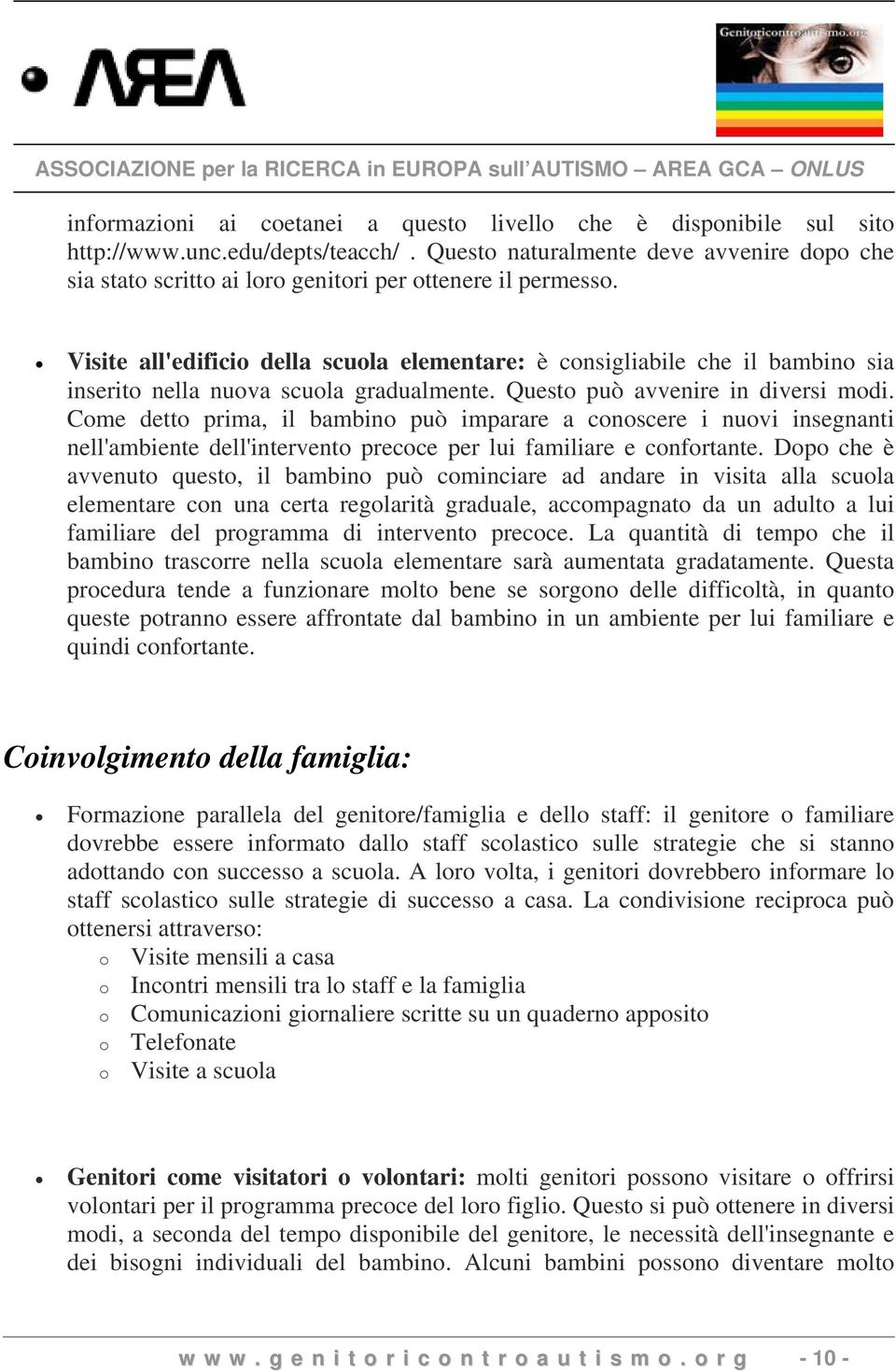 Visite all'edificio della scuola elementare: è consigliabile che il bambino sia inserito nella nuova scuola gradualmente. Questo può avvenire in diversi modi.