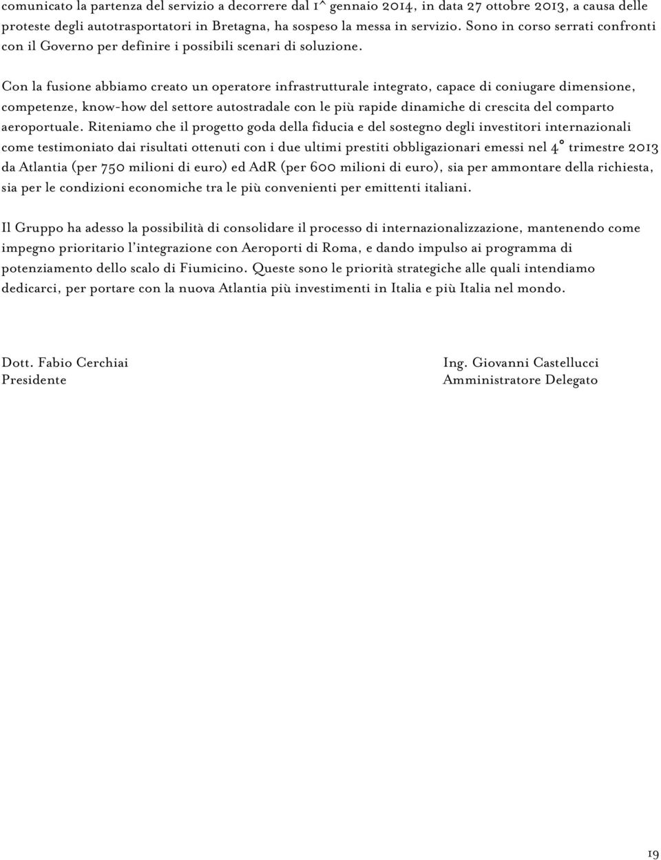 Con la fusione abbiamo creato un operatore infrastrutturale integrato, capace di coniugare dimensione, competenze, know-how del settore autostradale con le più rapide dinamiche di crescita del