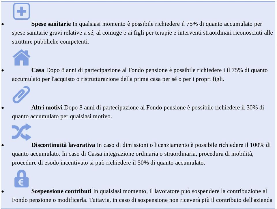 Casa Dopo 8 anni di partecipazione al Fondo pensione è possibile richiedere i il 75% di quanto accumulato per l'acquisto o ristrutturazione della prima casa per sé o per i propri figli.