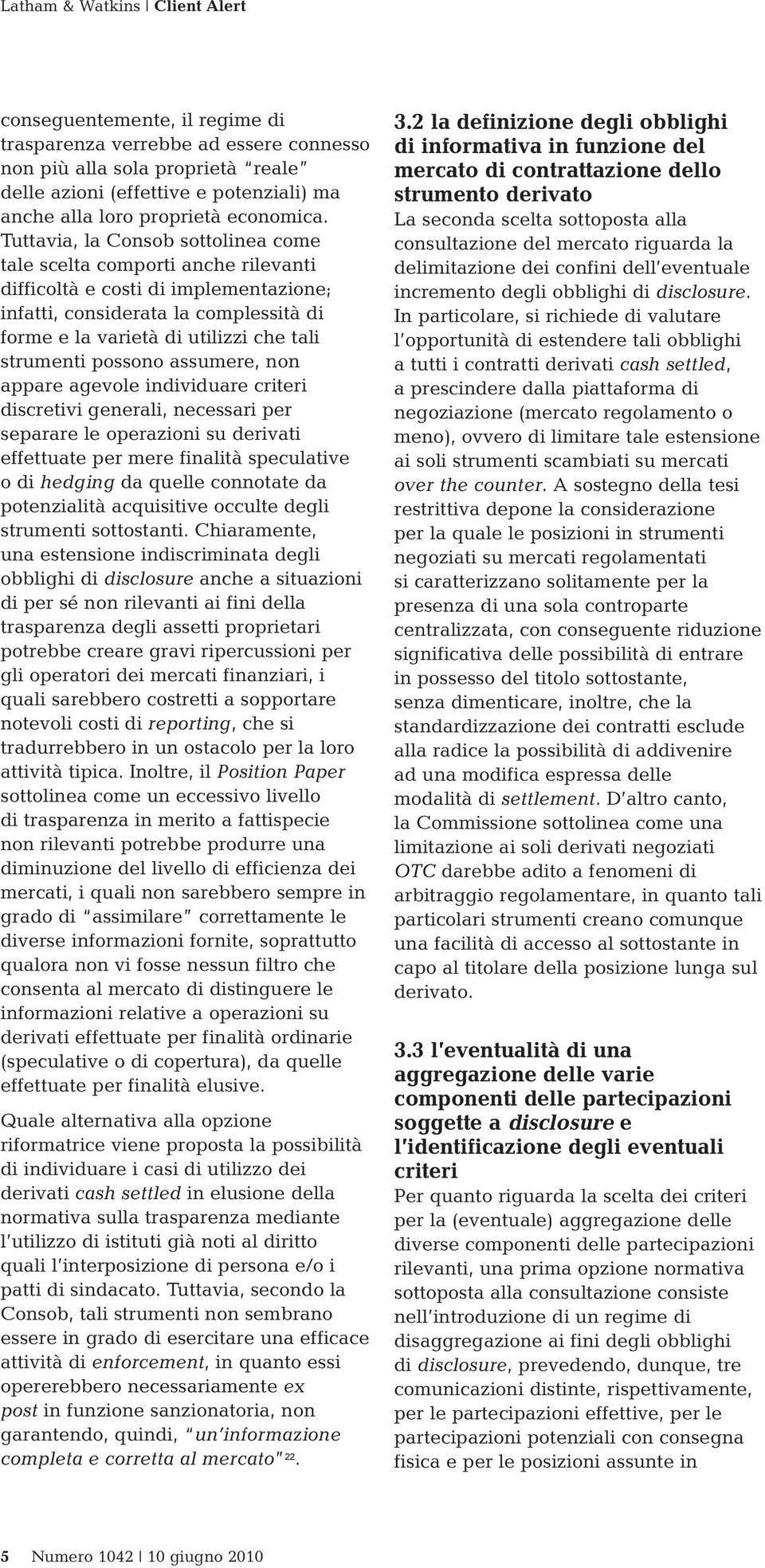 strumenti possono assumere, non appare agevole individuare criteri discretivi generali, necessari per separare le operazioni su derivati effettuate per mere finalità speculative o di hedging da