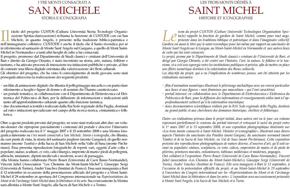 CUSTODE è anche il titolo che il Santo rivendica per sé in riferimento al santuario di Monte Sant Angelo sul Gargano, a quello di Mont Saint- Michel in Normandia e a tanti altri luoghi di culto a lui