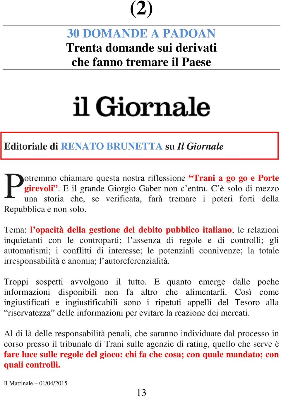 Tema: l opacità della gestione del debito pubblico italiano; le relazioni inquietanti con le controparti; l assenza di regole e di controlli; gli automatismi; i conflitti di interesse; le potenziali