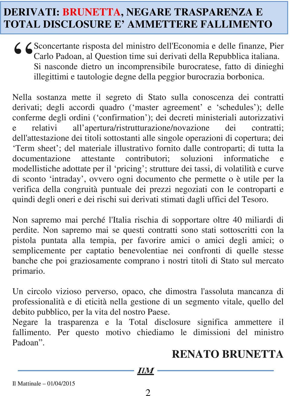 Nella sostanza mette il segreto di Stato sulla conoscenza dei contratti derivati; degli accordi quadro ( master agreement e schedules ); delle conferme degli ordini ( confirmation ); dei decreti