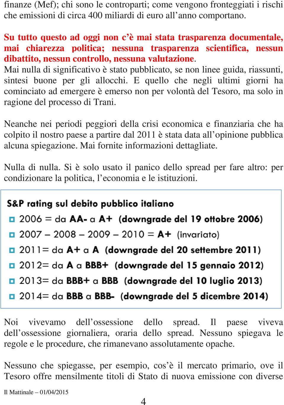 Mai nulla di significativo è stato pubblicato, se non linee guida, riassunti, sintesi buone per gli allocchi.