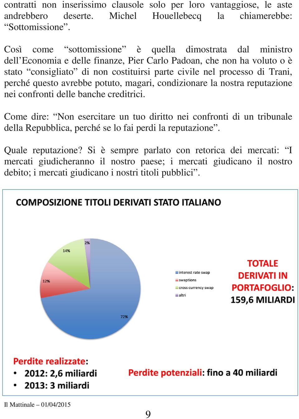 di Trani, perché questo avrebbe potuto, magari, condizionare la nostra reputazione nei confronti delle banche creditrici.