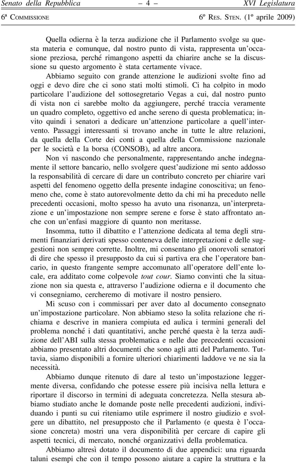 Ci ha colpito in modo particolare l audizione del sottosegretario Vegas a cui, dal nostro punto di vista non ci sarebbe molto da aggiungere, perché traccia veramente un quadro completo, oggettivo ed