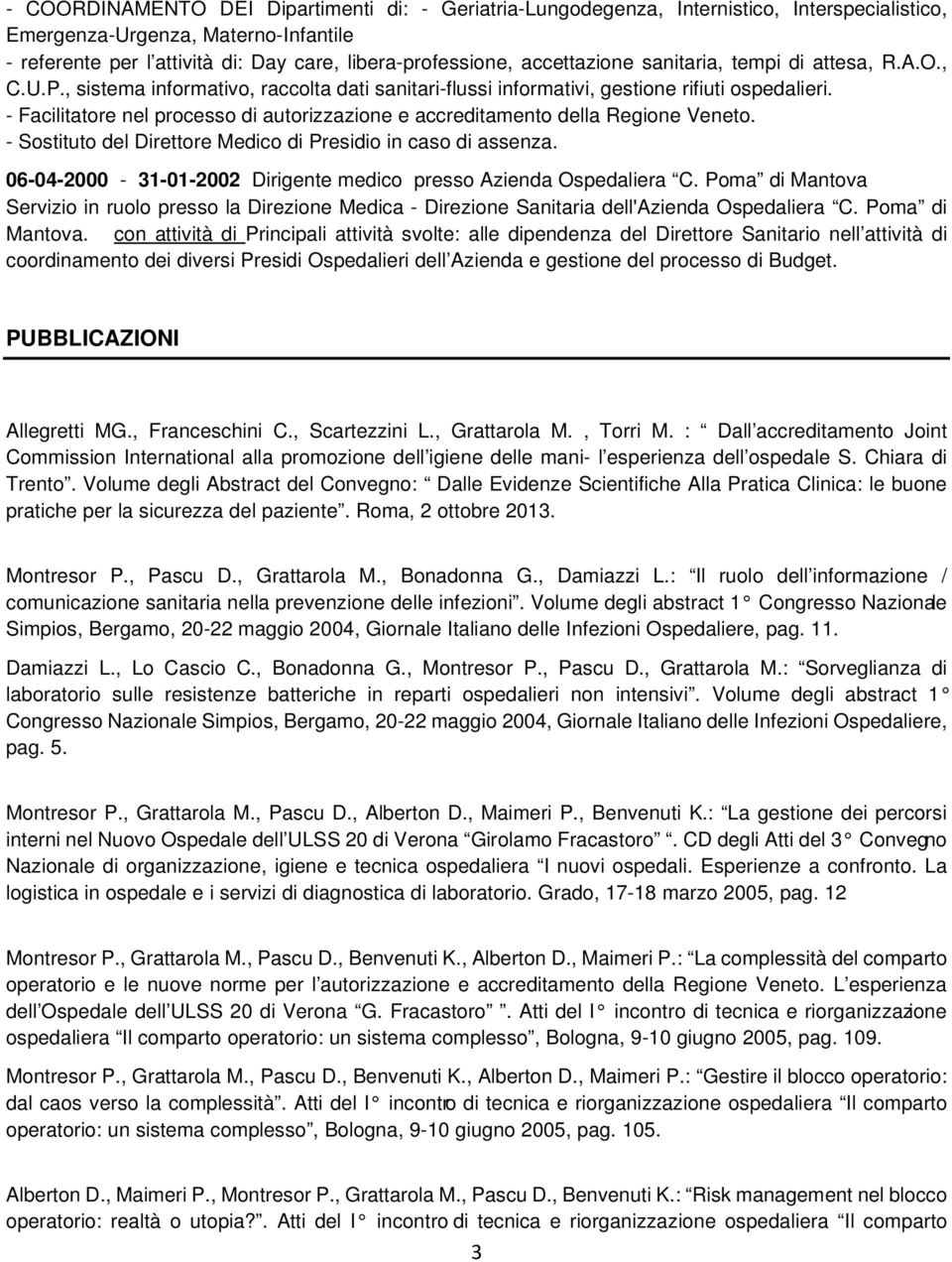 - Facilitatore nel processo di autorizzazione e accreditamento della Regione Veneto. - Sostituto del Direttore Medico di Presidio in caso di assenza.