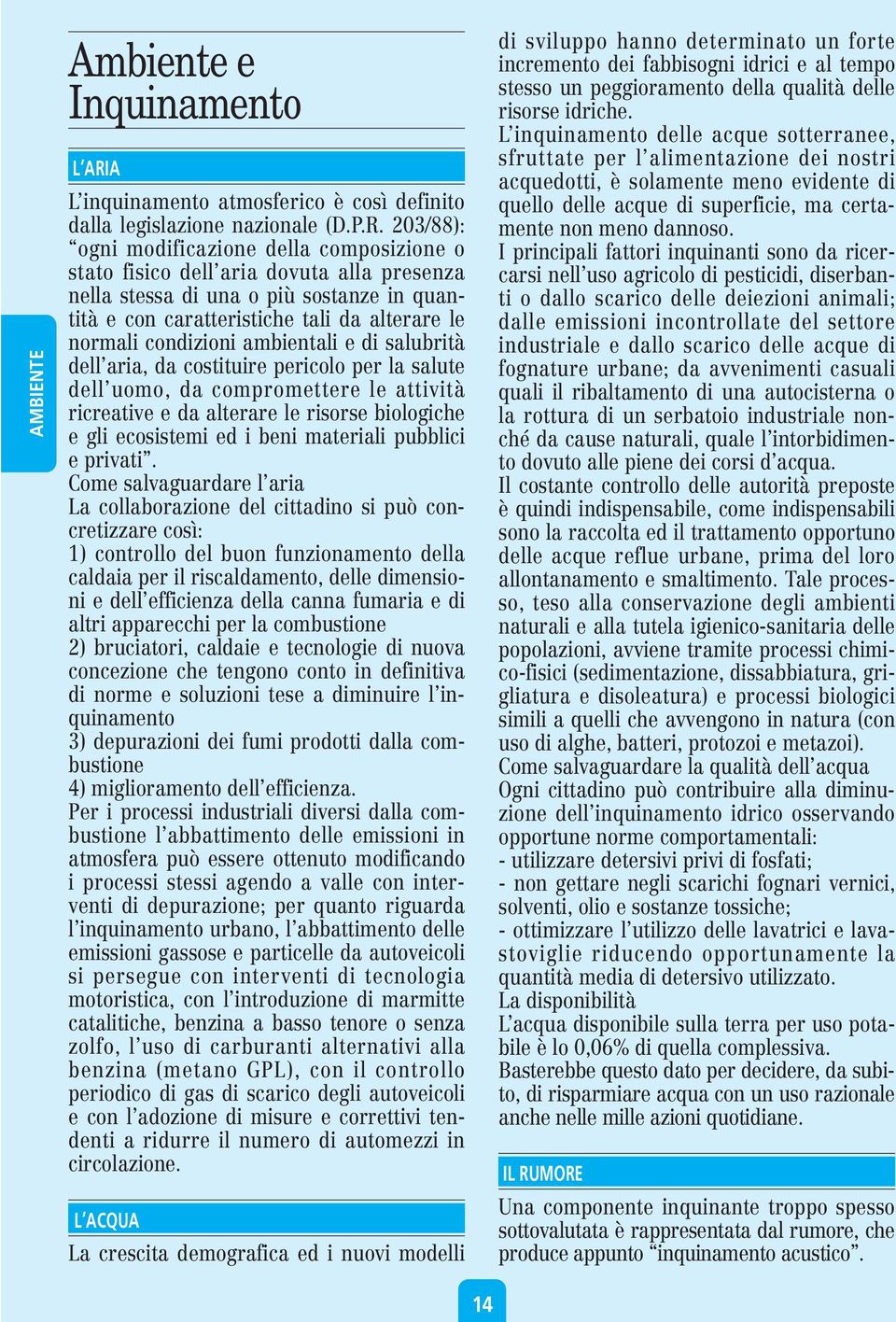 203/88): ogni modificazione della composizione o stato fisico dell aria dovuta alla presenza nella stessa di una o più sostanze in quantità e con caratteristiche tali da alterare le normali